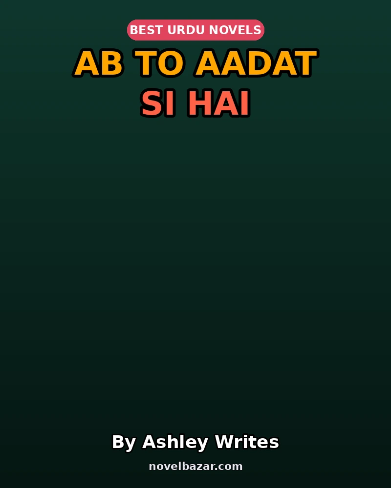 Ab To Aadat Si Hai Complete Novel By Ashley Writes Ab To Aadat Si Hai Complete Novel By Ashley Writes