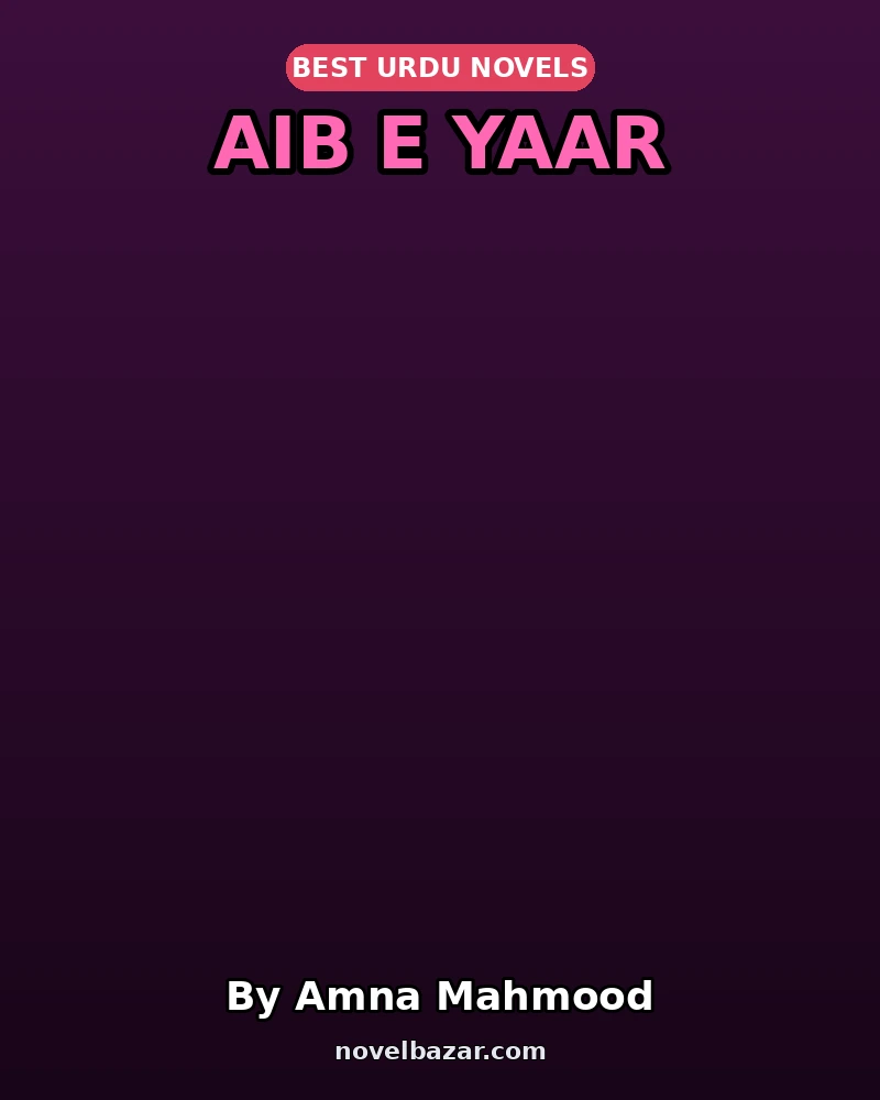 Aib E Yaar Complete Novel By Amna Mahmood Aib E Yaar Complete Novel By Amna Mahmood