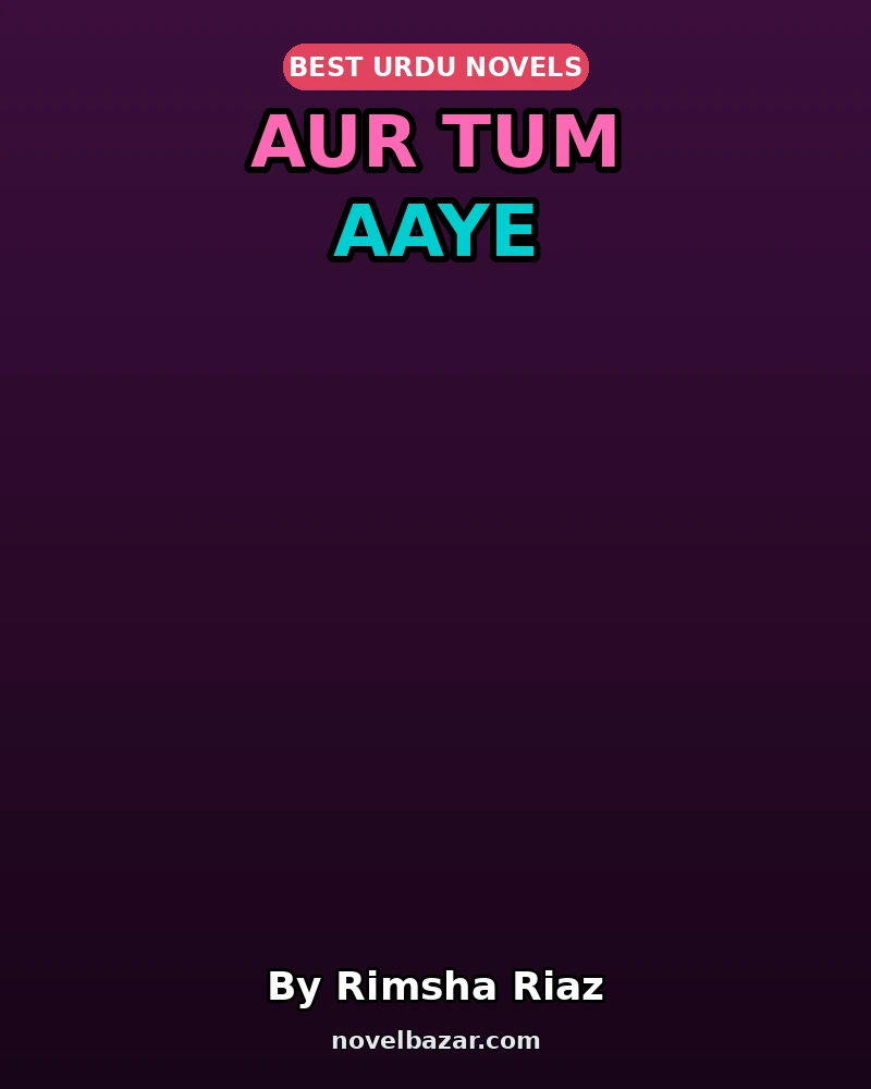 Aur Tum Aaye Complete Novel By Rimsha Riaz Aur Tum Aaye Complete Novel By Rimsha Riaz