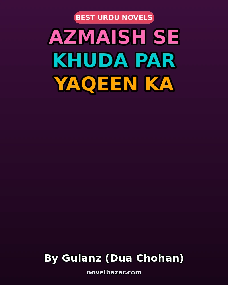 Azmaish Se Khuda Par Yaqeen Ka Safar Novel By Gulanz (Dua Chohan) Azmaish Se Khuda Par Yaqeen Ka Safar Novel By Gulanz (Dua Chohan)