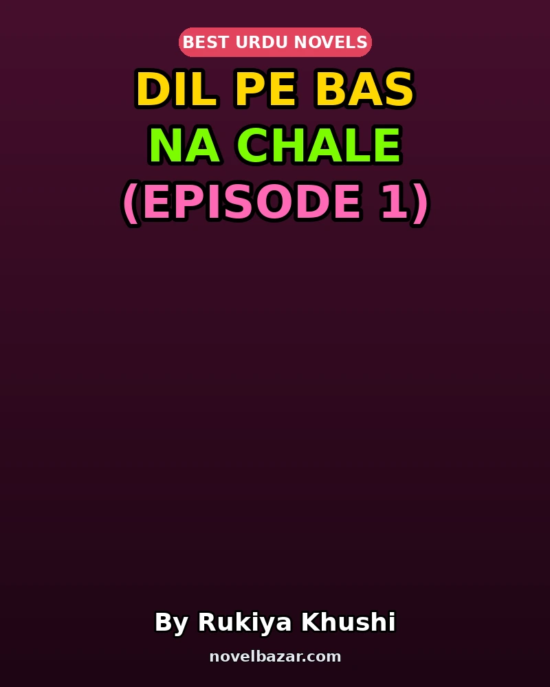Dil Pe Bas Na Chale Novel By Rukiya Khushi Episode 1 Dil Pe Bas Na Chale Novel By Rukiya Khushi Episode 1