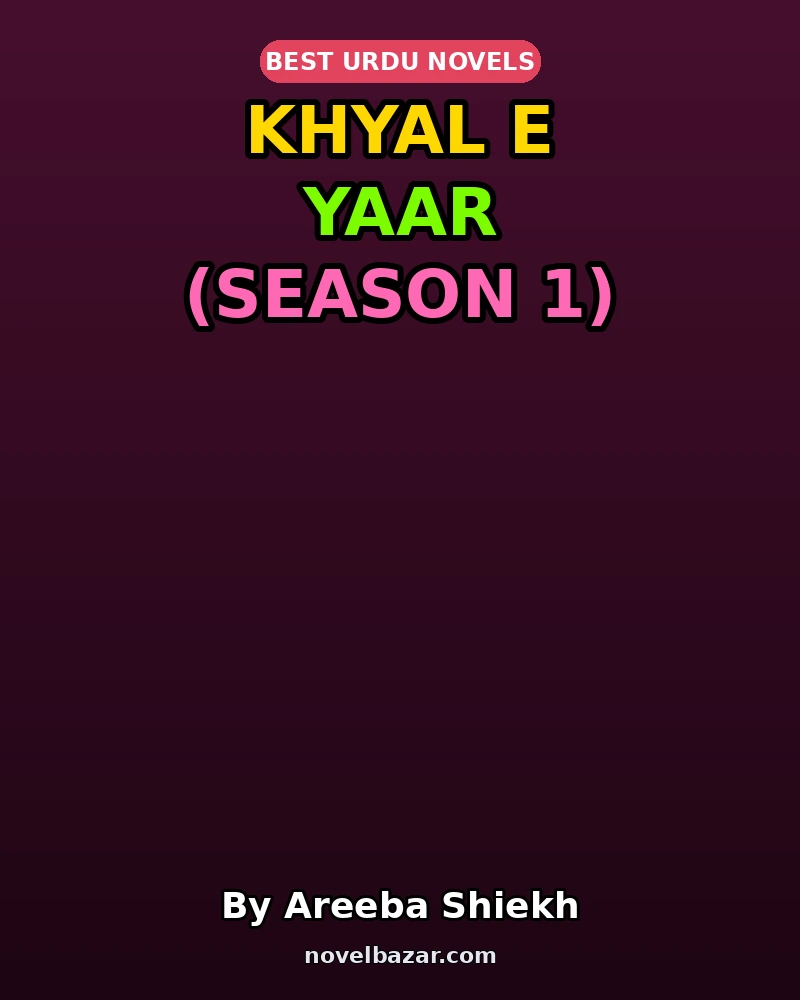 Khyal E Yaar Season 1 Complete Novel By Areeba Shiekh Khyal E Yaar Season 1 Complete Novel By Areeba Shiekh
