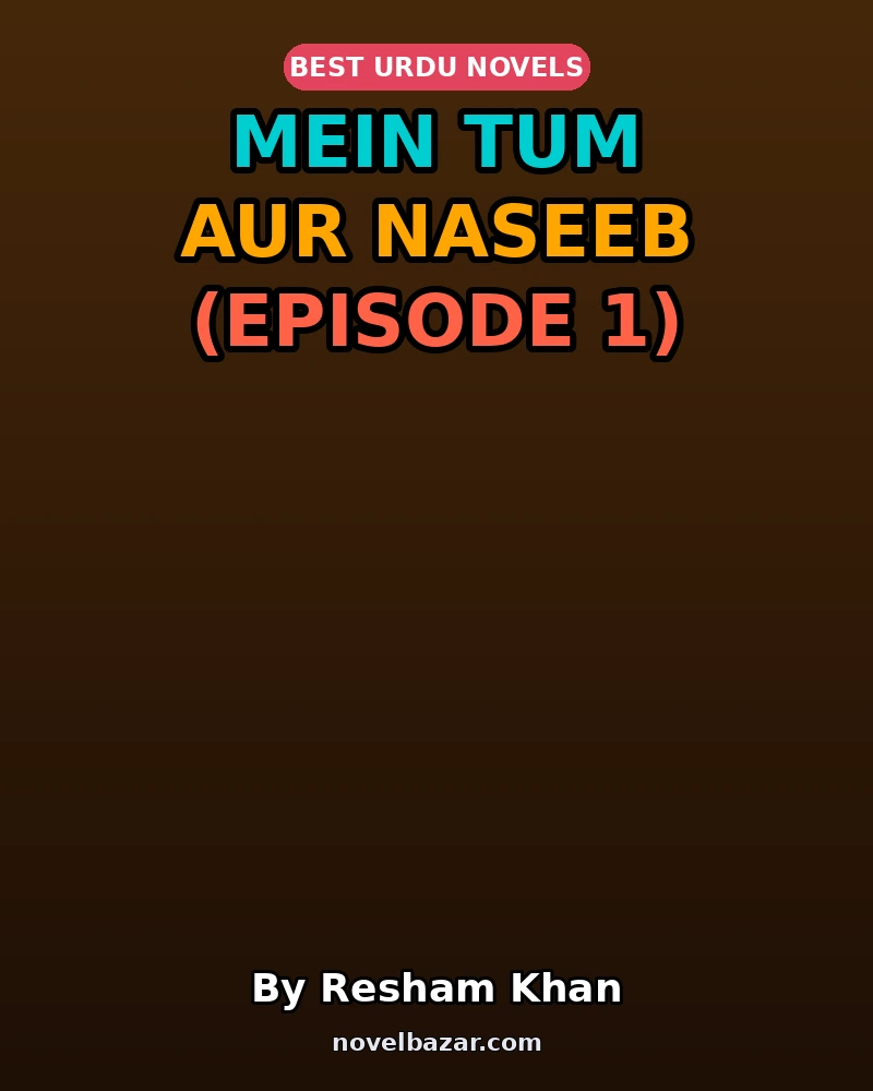 Mein Tum Aur Naseeb Novel By Resham Khan Episode 1 Mein Tum Aur Naseeb Novel By Resham Khan Episode 1