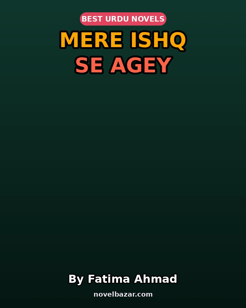 Mere Ishq Se Agey Complete Novel By Fatima Ahmad Mere Ishq Se Agey Complete Novel By Fatima Ahmad