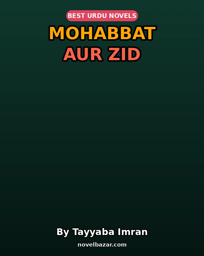 Mohabbat Aur Zid Complete Novel By Tayyaba Imran Mohabbat Aur Zid Complete Novel By Tayyaba Imran