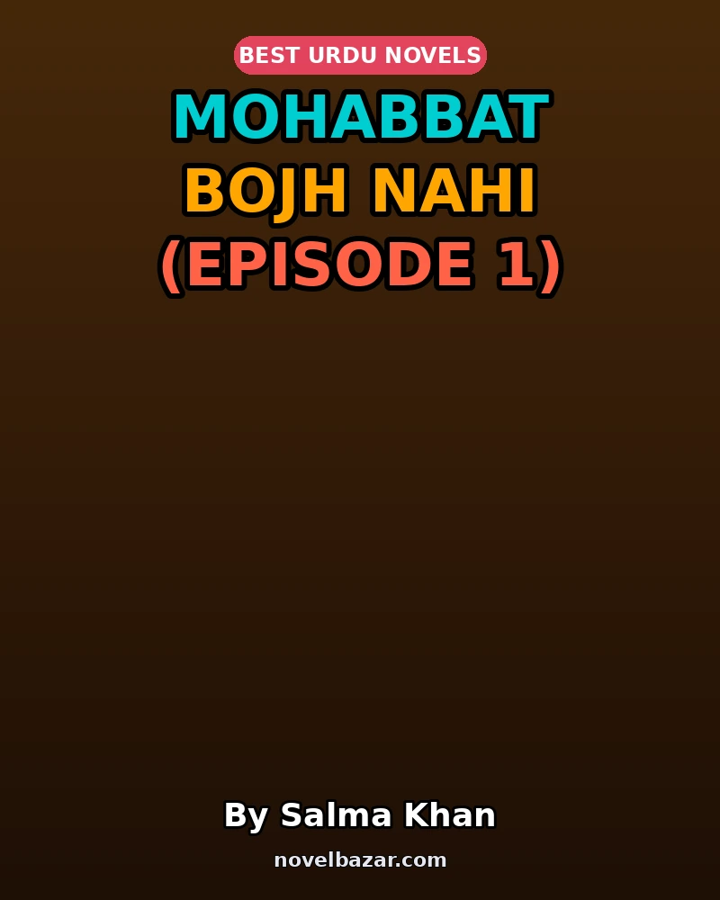 Mohabbat Bojh Nahi Novel By Salma Khan Episode 1 Mohabbat Bojh Nahi Novel By Salma Khan Episode 1