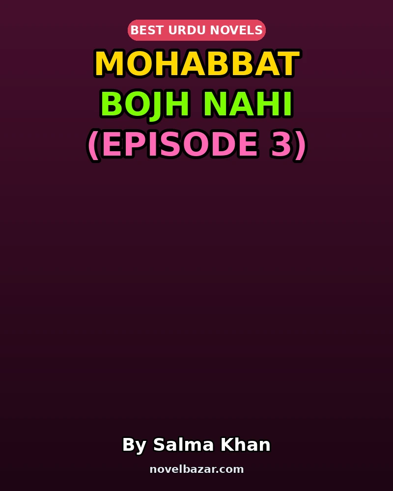 Mohabbat Bojh Nahi Novel By Salma Khan Episode 3 Mohabbat Bojh Nahi Novel By Salma Khan Episode 3