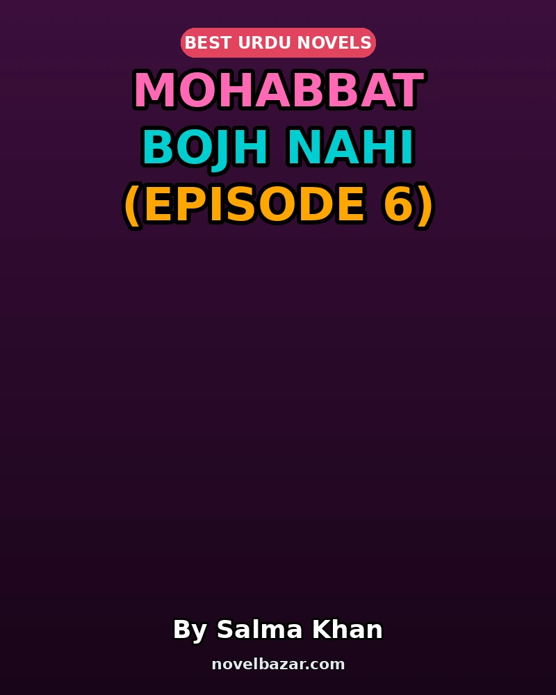 Mohabbat Bojh Nahi Novel By Salma Khan Episode 6 Mohabbat Bojh Nahi Novel By Salma Khan Episode 6