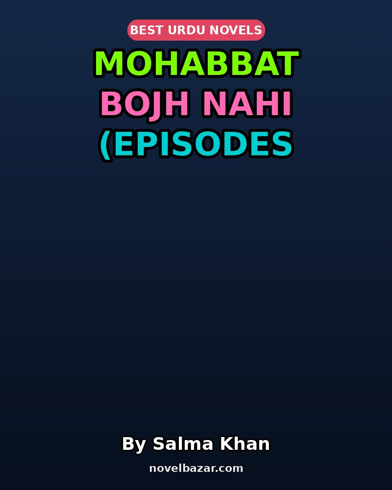 Mohabbat Bojh Nahi Novel By Salma Khan Episode 7-22 Mohabbat Bojh Nahi Novel By Salma Khan Episode 7-22