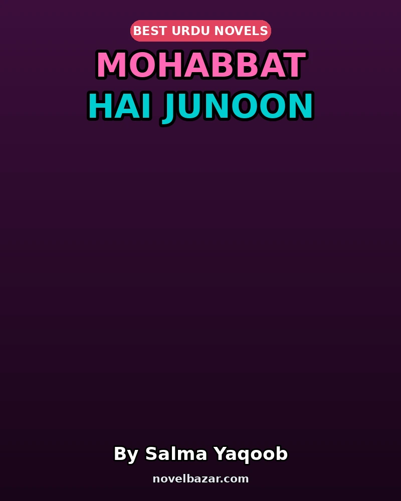 Mohabbat Hai Junoon Complete Novel By Salma Yaqoob Mohabbat Hai Junoon Complete Novel By Salma Yaqoob