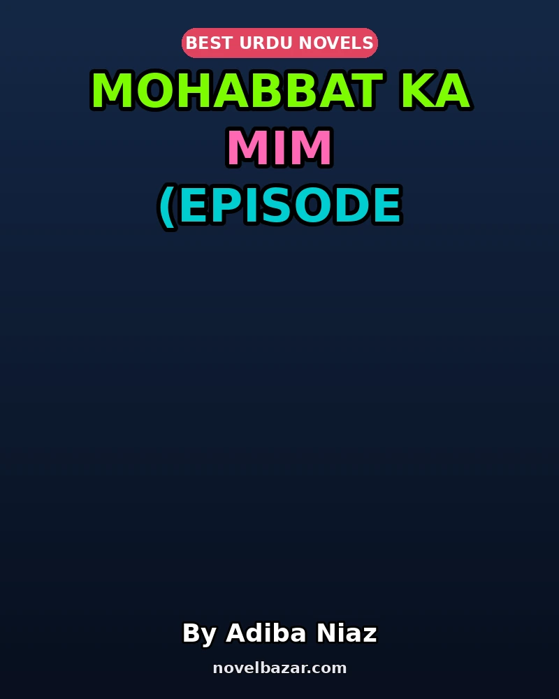 Mohabbat Ka Mim Novel By Adiba Niaz Episode 15 Mohabbat Ka Mim Novel By Adiba Niaz Episode 15