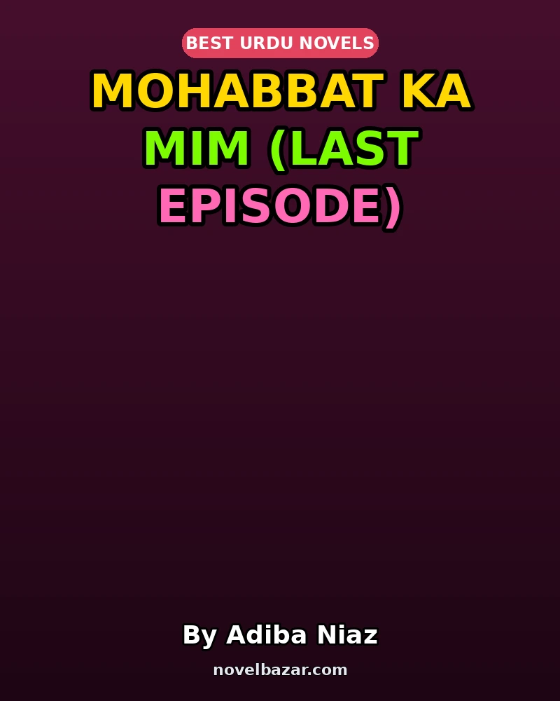 Mohabbat Ka Mim Novel By Adiba Niaz Last Episode Mohabbat Ka Mim Novel By Adiba Niaz Last Episode