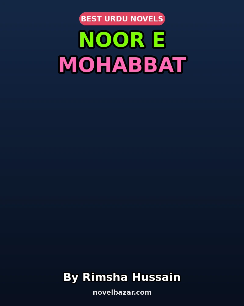 Noor E Mohabbat Complete Novel By Rimsha Hussain Noor E Mohabbat Complete Novel By Rimsha Hussain