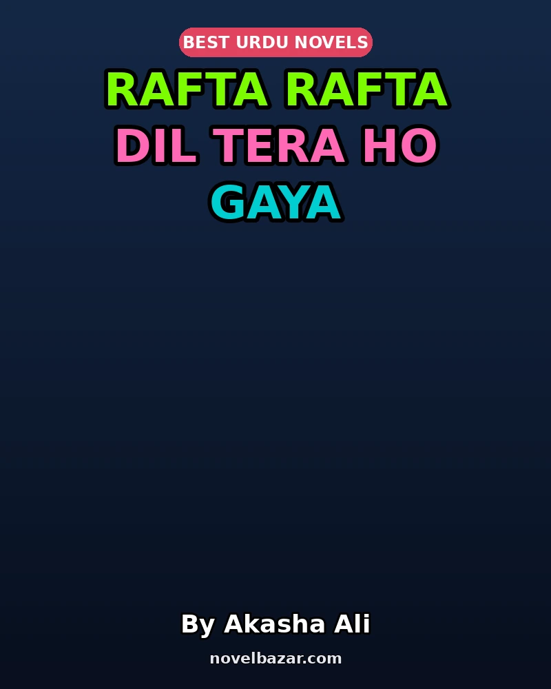 Rafta Rafta Dil Tera Ho Gaya Complete Novel By Akasha Ali Rafta Rafta Dil Tera Ho Gaya Complete Novel By Akasha Ali
