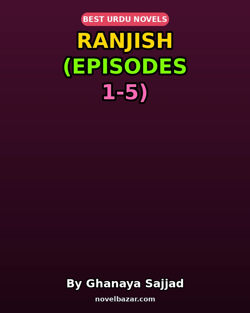 Ranjish Novel By Ghanaya Sajjad Episode 1-5 Ranjish Novel By Ghanaya Sajjad Episode 1-5