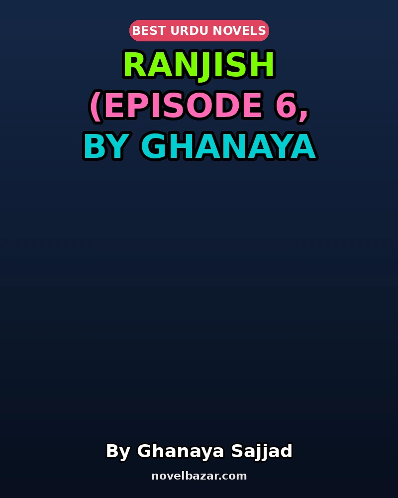 Ranjish Novel By Ghanaya Sajjad Episode 6 Ranjish Novel By Ghanaya Sajjad Episode 6