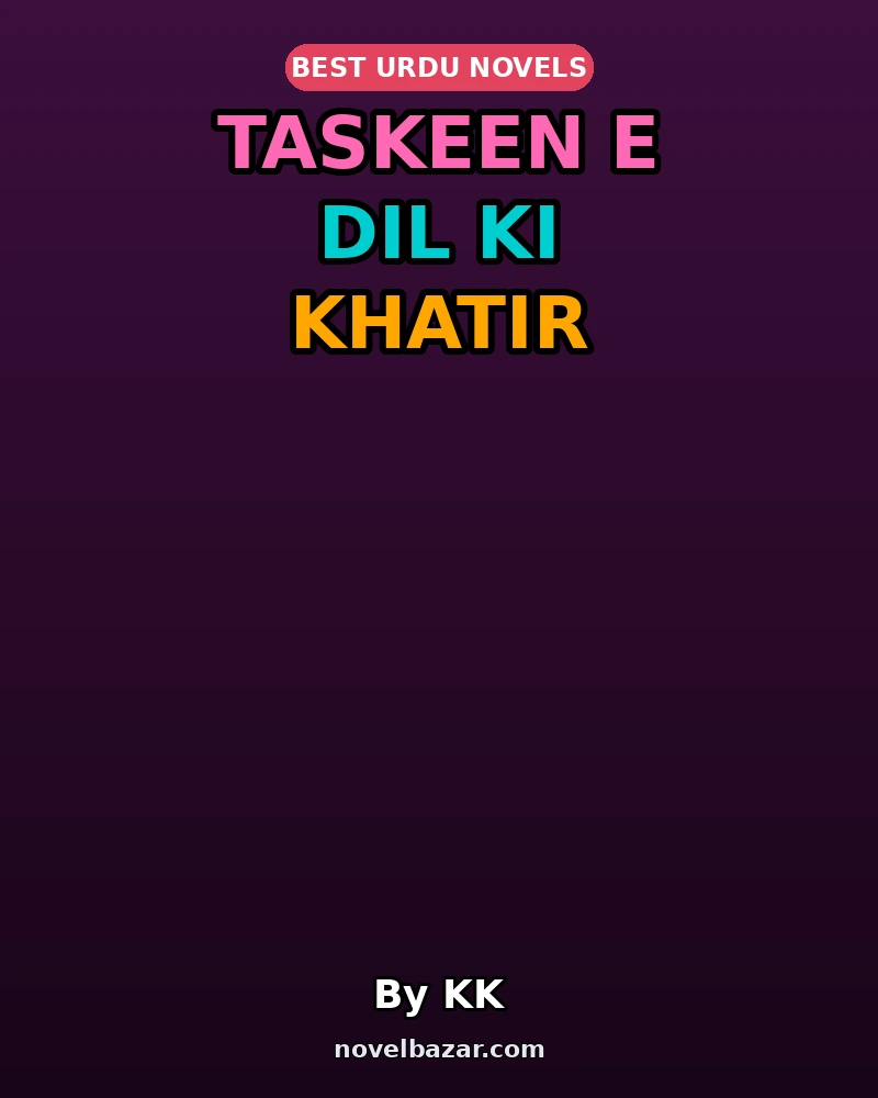 Taskeen E Dil Ki Khatir Complete Novel By KK Taskeen E Dil Ki Khatir Complete Novel By KK