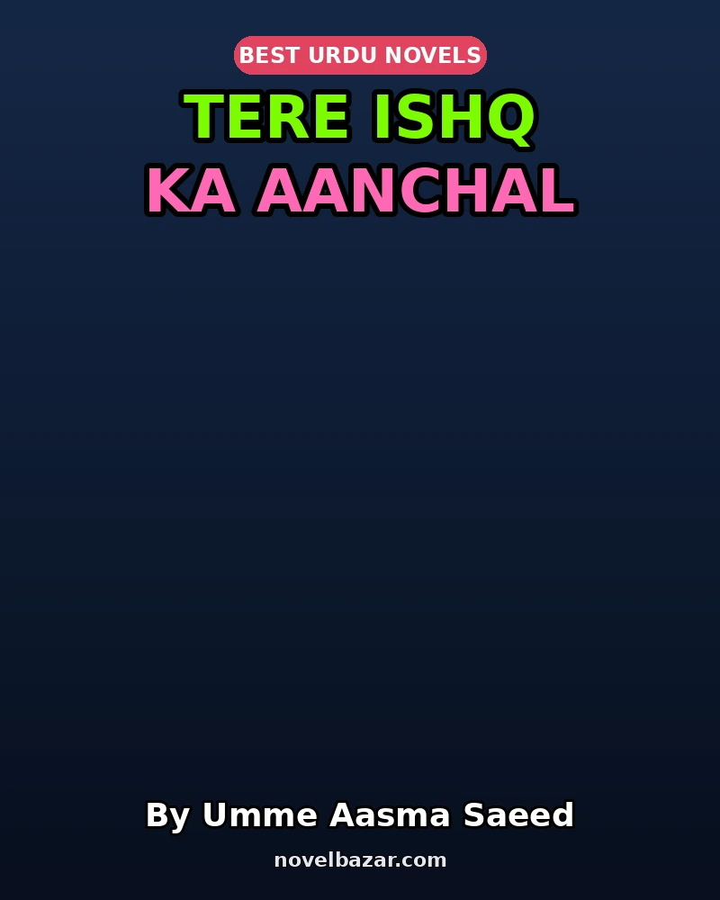 Tere Ishq Ka Aanchal Complete Novel By Umme Aasma Saeed Tere Ishq Ka Aanchal Complete Novel By Umme Aasma Saeed