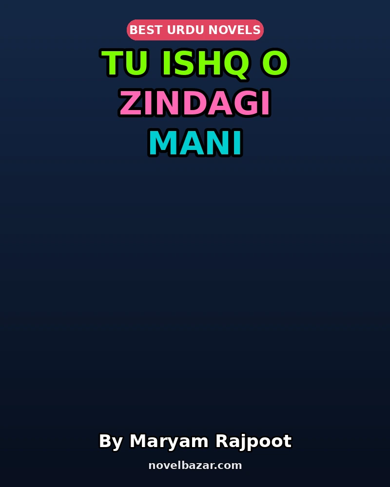 Tu Ishq O Zindagi Mani Complete Novel By Maryam Rajpoot Tu Ishq O Zindagi Mani Complete Novel By Maryam Rajpoot