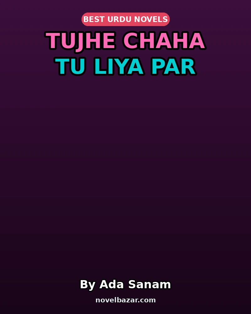 Tujhe Chaha Tu Liya Par Novel By Ada Sanam Tujhe Chaha Tu Liya Par Novel By Ada Sanam