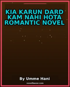 Kia karun Dard Kam Nahi Hota Romantic Novel By Umme Hani