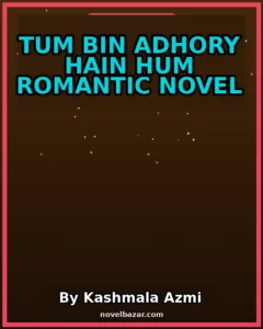 Tum Bin Adhory Hain Hum Romantic Novel By Kashmala Azmi